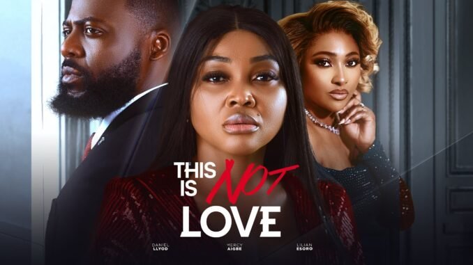 this-is-not-love-daniel-lloyd-mercy-aigbe-lilian-esoro-latest-2025-nigerian-movie-trending.jpg
