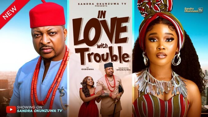 in-love-with-trouble-latest-2025-nigerian-movie-sandra-okunzuwa-ik-ogbonna.jpg