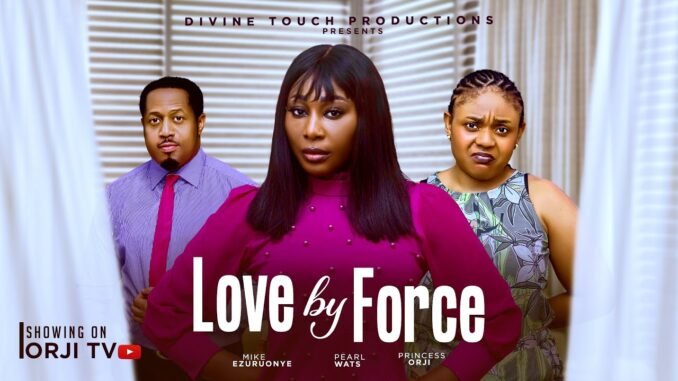 love-by-force-pearl-wats-princess-orji-nigerian-movies-2025-latest-movies.jpg