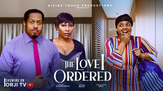 the-love-i-ordered-mike-ezuruonye-pearl-wats-princess-orji-nigerian-movies-2025-latest-movies.jpg