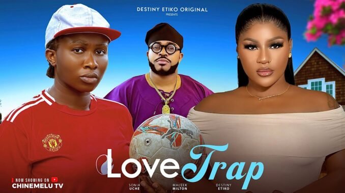 love-trap-destiny-etiko-sonia-uche-maleek-milton-latest-2025-nigerian-movie.jpg